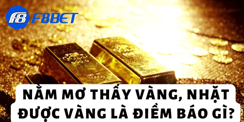 Nằm mơ thấy vàng là điềm báo bạn sẽ có cơ hội kiếm tiền lớn trong thời gian tới