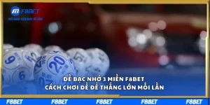 Đề Bạc Nhớ 3 Miền F8BET – Cách Chơi Đề Để Thắng Lớn Mỗi Lần